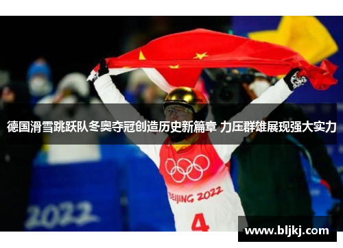 德国滑雪跳跃队冬奥夺冠创造历史新篇章 力压群雄展现强大实力 德国滑雪跳跃队冬奥夺冠创造历史新篇章 力压群雄展现强大实力