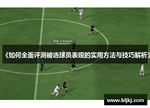 《如何全面评测被选球员表现的实用方法与技巧解析》