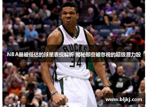 NBA最被低估的球星表现解析 揭秘那些被忽视的超级潜力股 NBA最被低估的球星表现解析 揭秘那些被忽视的超级潜力股