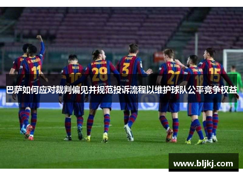 巴萨如何应对裁判偏见并规范投诉流程以维护球队公平竞争权益