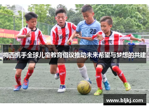 梅西携手全球儿童教育倡议推动未来希望与梦想的共建