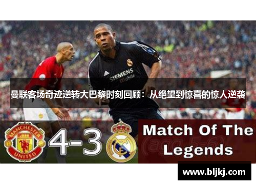 曼联客场奇迹逆转大巴黎时刻回顾：从绝望到惊喜的惊人逆袭