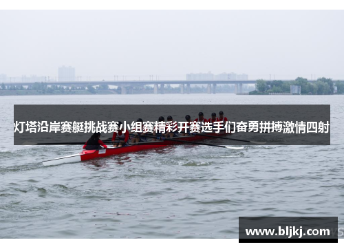 灯塔沿岸赛艇挑战赛小组赛精彩开赛选手们奋勇拼搏激情四射