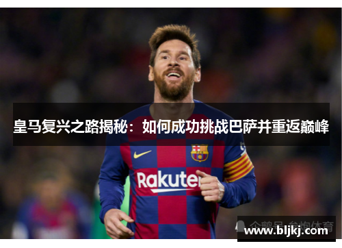 皇马复兴之路揭秘：如何成功挑战巴萨并重返巅峰
