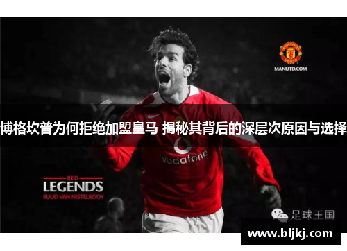 博格坎普为何拒绝加盟皇马 揭秘其背后的深层次原因与选择 博格坎普为何拒绝加盟皇马 揭秘其背后的深层次原因与选择